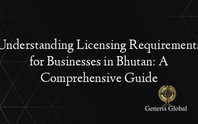 Understanding Licensing Requirements for Businesses in Bhutan: A Comprehensive Guide