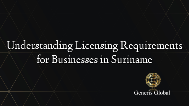 Understanding Licensing Requirements for Businesses in Suriname