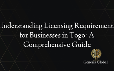 Understanding Licensing Requirements for Businesses in Togo: A Comprehensive Guide