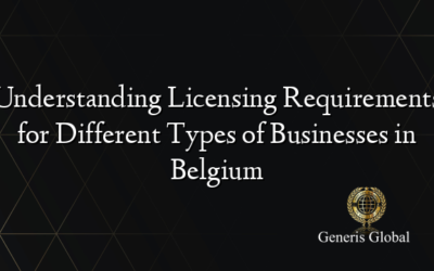 Understanding Licensing Requirements for Different Types of Businesses in Belgium