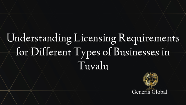 Understanding Licensing Requirements for Different Types of Businesses in Tuvalu