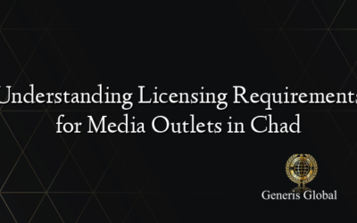 Understanding Licensing Requirements for Media Outlets in Chad