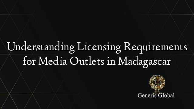 Understanding Licensing Requirements for Media Outlets in Madagascar