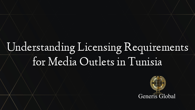 Understanding Licensing Requirements for Media Outlets in Tunisia