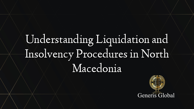 Understanding Liquidation and Insolvency Procedures in North Macedonia