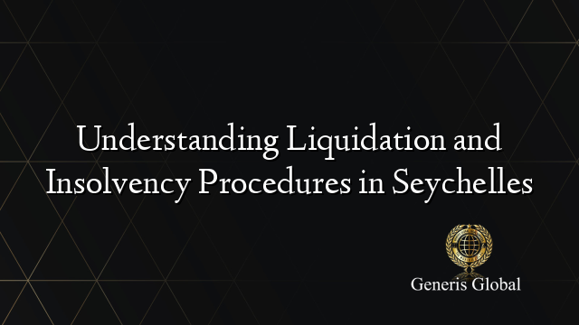 Understanding Liquidation and Insolvency Procedures in Seychelles
