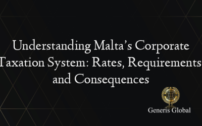 Understanding Malta’s Corporate Taxation System: Rates, Requirements, and Consequences