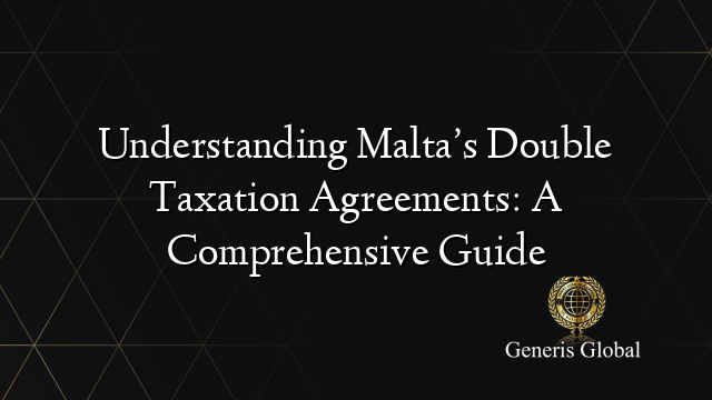 Understanding Malta’s Double Taxation Agreements: A Comprehensive Guide