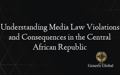 Understanding Media Law Violations and Consequences in the Central African Republic