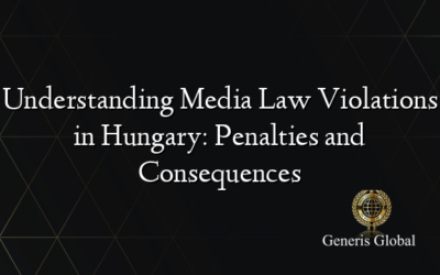 Understanding Media Law Violations in Hungary: Penalties and Consequences