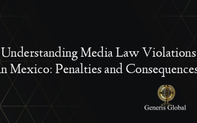 Understanding Media Law Violations in Mexico: Penalties and Consequences