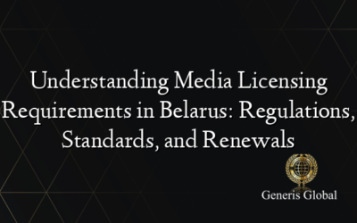 Understanding Media Licensing Requirements in Belarus: Regulations, Standards, and Renewals