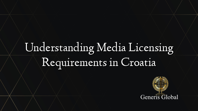 Understanding Media Licensing Requirements in Croatia