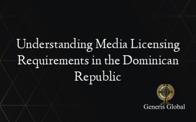 Understanding Media Licensing Requirements in the Dominican Republic