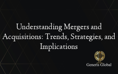 Understanding Mergers and Acquisitions: Trends, Strategies, and Implications