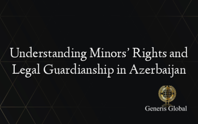 Understanding Minors’ Rights and Legal Guardianship in Azerbaijan