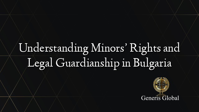 Understanding Minors’ Rights and Legal Guardianship in Bulgaria
