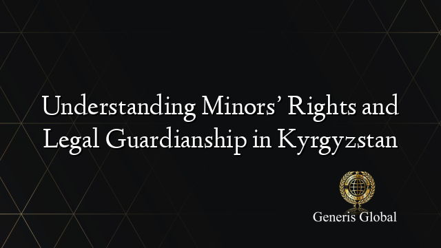 Understanding Minors’ Rights and Legal Guardianship in Kyrgyzstan