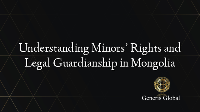 Understanding Minors’ Rights and Legal Guardianship in Mongolia