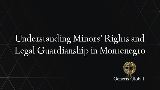 Understanding Minors’ Rights and Legal Guardianship in Montenegro