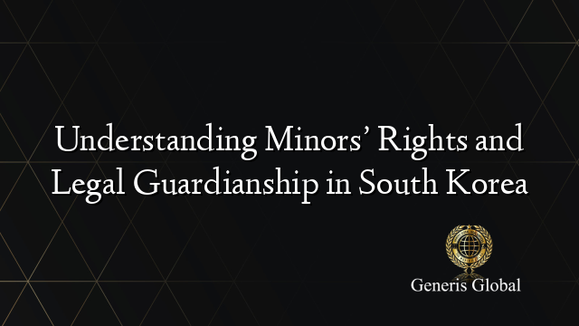 Understanding Minors’ Rights and Legal Guardianship in South Korea