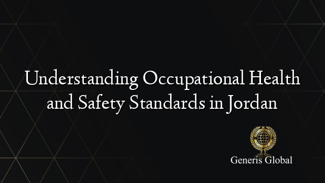 Understanding Occupational Health and Safety Standards in Jordan