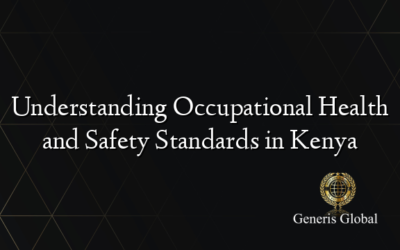 Understanding Occupational Health and Safety Standards in Kenya