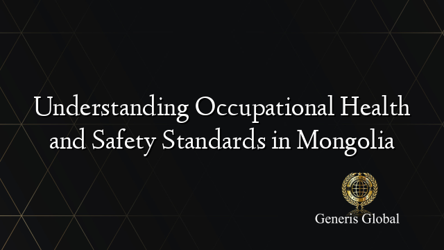 Understanding Occupational Health and Safety Standards in Mongolia