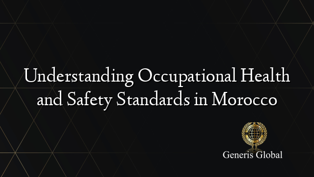 Understanding Occupational Health and Safety Standards in Morocco