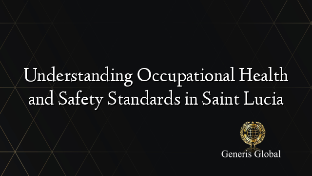 Understanding Occupational Health and Safety Standards in Saint Lucia