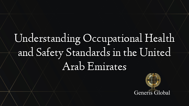 Understanding Occupational Health and Safety Standards in the United Arab Emirates