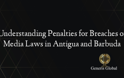 Understanding Penalties for Breaches of Media Laws in Antigua and Barbuda