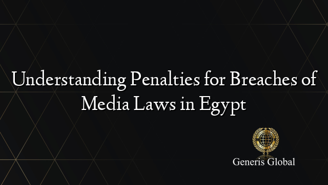 Understanding Penalties for Breaches of Media Laws in Egypt