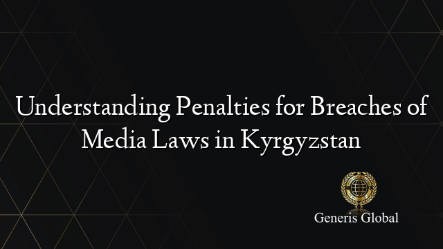 Understanding Penalties for Breaches of Media Laws in Kyrgyzstan