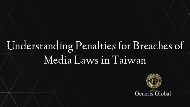 Understanding Penalties for Breaches of Media Laws in Taiwan