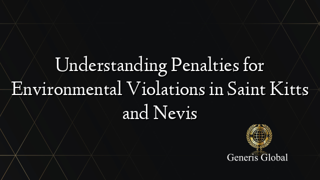 Understanding Penalties for Environmental Violations in Saint Kitts and Nevis