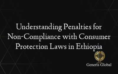 Understanding Penalties for Non-Compliance with Consumer Protection Laws in Ethiopia