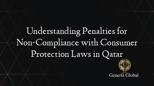 Understanding Penalties for Non-Compliance with Consumer Protection Laws in Qatar