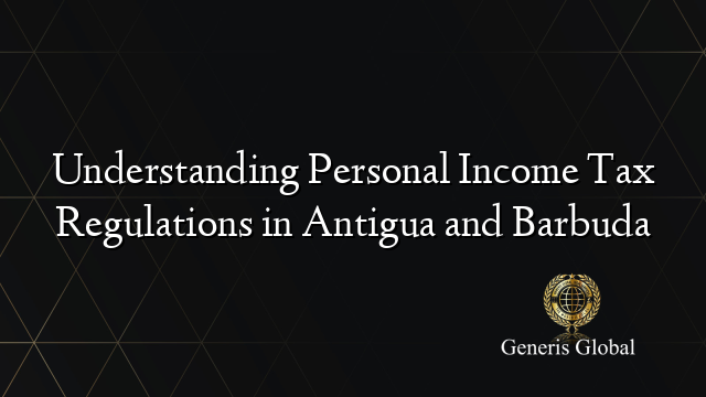 Understanding Personal Income Tax Regulations in Antigua and Barbuda