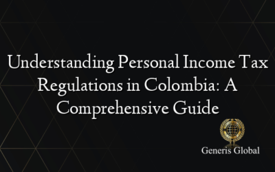 Understanding Personal Income Tax Regulations in Colombia: A Comprehensive Guide