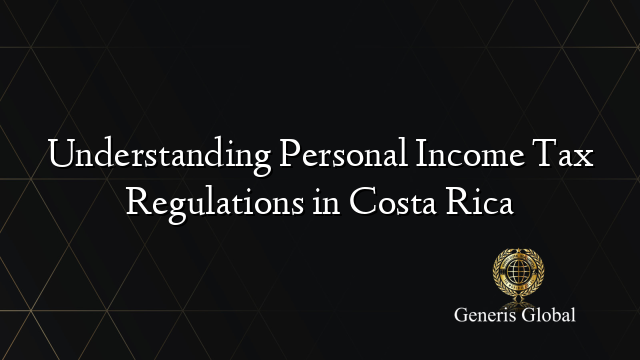Understanding Personal Income Tax Regulations in Costa Rica