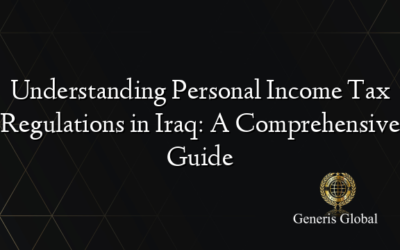 Understanding Personal Income Tax Regulations in Iraq: A Comprehensive Guide