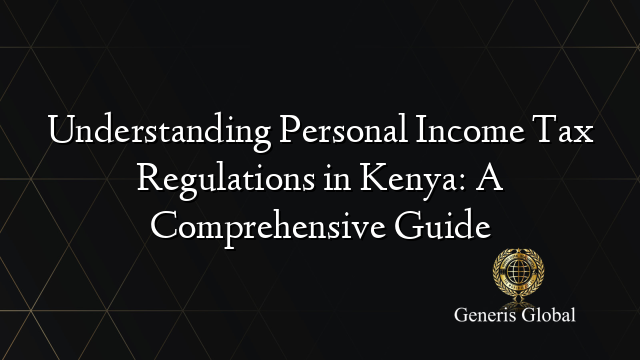 Understanding Personal Income Tax Regulations in Kenya: A Comprehensive Guide