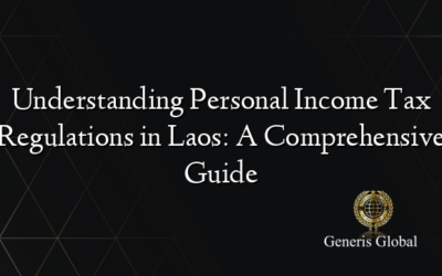 Understanding Personal Income Tax Regulations in Laos: A Comprehensive Guide