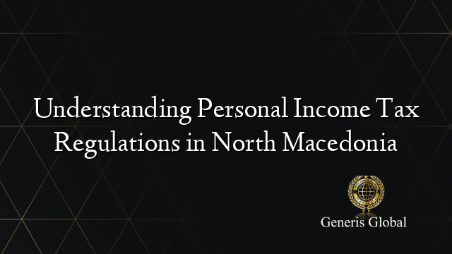 Understanding Personal Income Tax Regulations in North Macedonia