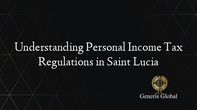 Understanding Personal Income Tax Regulations in Saint Lucia