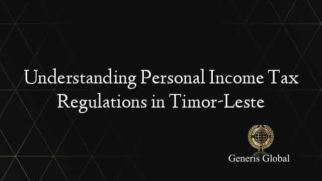 Understanding Personal Income Tax Regulations in Timor-Leste