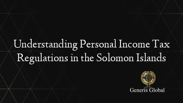 Understanding Personal Income Tax Regulations in the Solomon Islands