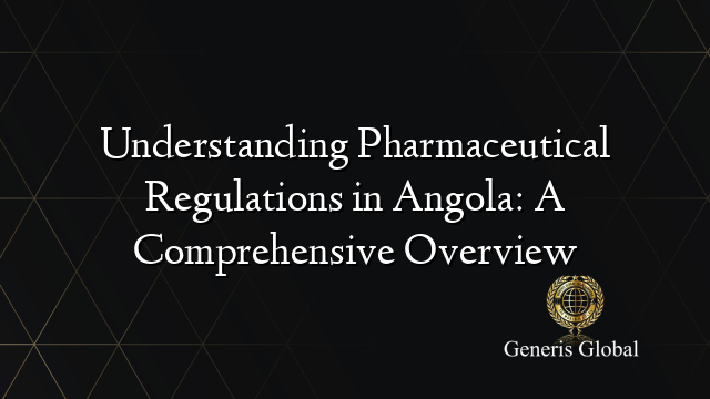 Understanding Pharmaceutical Regulations in Angola: A Comprehensive Overview