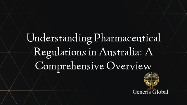 Understanding Pharmaceutical Regulations in Australia: A Comprehensive Overview